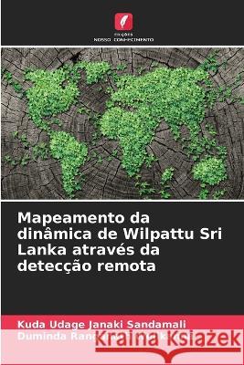 Mapeamento da dinâmica de Wilpattu Sri Lanka através da detecção remota Kuda Udage Janaki Sandamali, Duminda Ranganath Welikanna 9786205255797