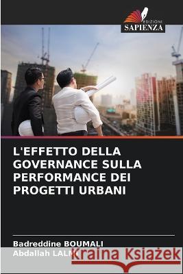 L'Effetto Della Governance Sulla Performance Dei Progetti Urbani Badreddine Boumali, Abdallah Lalmi 9786205256169 Edizioni Sapienza