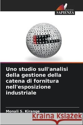 Uno studio sull'analisi della gestione della catena di fornitura nell'esposizione industriale Monali S Kirange 9786205256640