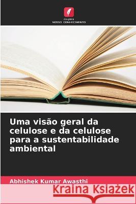 Uma visão geral da celulose e da celulose para a sustentabilidade ambiental Abhishek Kumar Awasthi 9786205256756