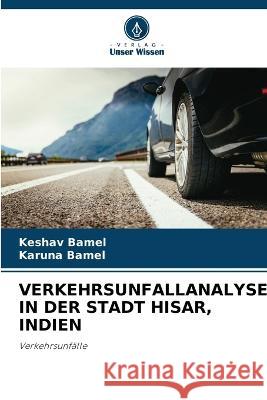 Verkehrsunfallanalyse in Der Stadt Hisar, Indien Keshav Bamel, Karuna Bamel 9786205257418 Verlag Unser Wissen