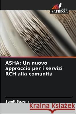 ASHA: Un nuovo approccio per i servizi RCH alla comunità Saxena, Sumit 9786205257548