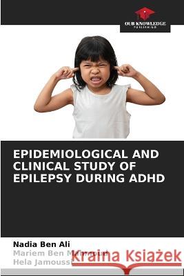 Epidemiological and Clinical Study of Epilepsy During ADHD Nadia Ben Ali, Mariem Ben Mahmoud, Hela Jamoussi 9786205257586