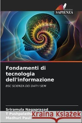 Fondamenti di tecnologia dell\'informazione Sriramula Nagaprasad T. Pushpalatha Madhuri Paul 9786205257661