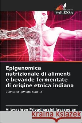 Epigenomica nutrizionale di alimenti e bevande fermentate di origine etnica indiana Vijayashree Priyadharsini Jayaseelan 9786205257883