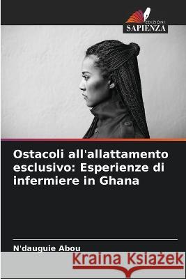 Ostacoli all\'allattamento esclusivo: Esperienze di infermiere in Ghana N'Dauguie Abou 9786205258255