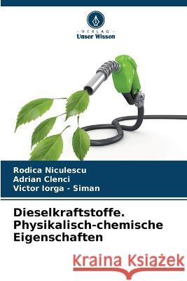 Dieselkraftstoffe. Physikalisch-chemische Eigenschaften Rodica Niculescu, Adrian Clenci, Victor Iorga - Siman 9786205258439 Verlag Unser Wissen