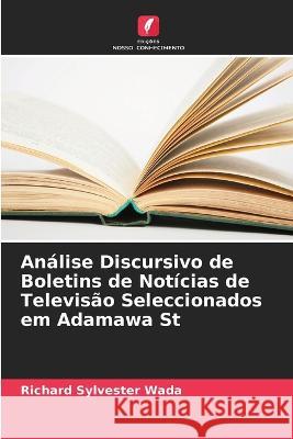 Análise Discursivo de Boletins de Notícias de Televisão Seleccionados em Adamawa St Richard Sylvester Wada 9786205258699 Edicoes Nosso Conhecimento