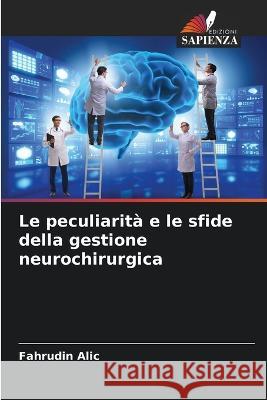 Le peculiarità e le sfide della gestione neurochirurgica Alic, Fahrudin 9786205259993