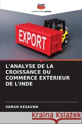 L'Analyse de la Croissance Du Commerce Extérieur de l'Inde Kesavan, Varun 9786205260425 Editions Notre Savoir