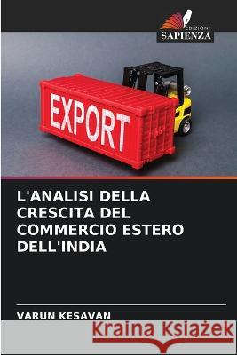 L\'Analisi Della Crescita del Commercio Estero Dell\'india Varun Kesavan 9786205260432 Edizioni Sapienza