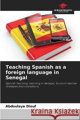 Teaching Spanish as a foreign language in Senegal Abdoulaye Diouf 9786205260609 Our Knowledge Publishing