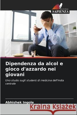 Dipendenza da alcol e gioco d'azzardo nei giovani Abhishek Ingole 9786205260999