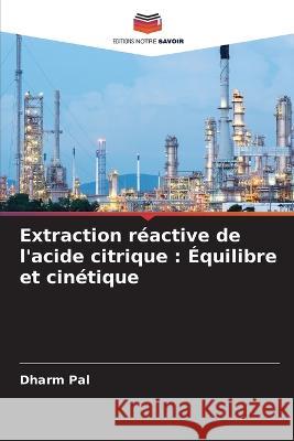 Extraction réactive de l'acide citrique: Équilibre et cinétique Dharm Pal 9786205261088 Editions Notre Savoir