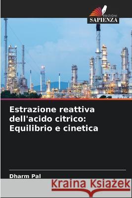 Estrazione reattiva dell'acido citrico: Equilibrio e cinetica Dharm Pal, Ajay Vikram Ahirwar, Manoranjan K Manoj 9786205261095 Edizioni Sapienza