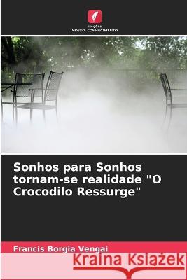 Sonhos para Sonhos tornam-se realidade O Crocodilo Ressurge Francis Borgia Vengai 9786205261101 Edicoes Nosso Conhecimento