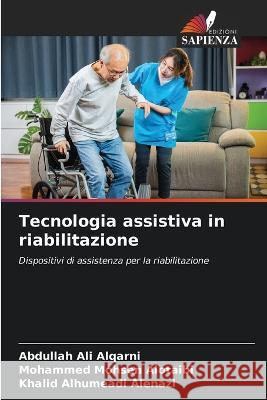 Tecnologia assistiva in riabilitazione Abdullah Ali Alqarni, Mohammed Mohsen Alotaibi, Khalid Alhumeadi Alenazi 9786205261408