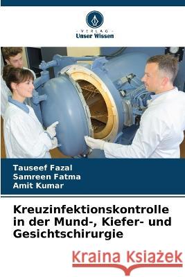 Kreuzinfektionskontrolle in der Mund-, Kiefer- und Gesichtschirurgie Tauseef Fazal, Samreen Fatma, Amit Kumar 9786205261507 Verlag Unser Wissen