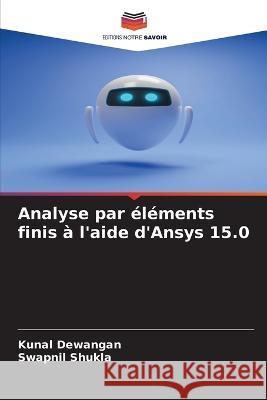 Analyse par éléments finis à l'aide d'Ansys 15.0 Kunal Dewangan, Swapnil Shukla 9786205261644