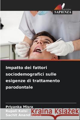 Impatto dei fattori sociodemografici sulle esigenze di trattamento parodontale Priyanka Misra, Rupali Kalsi, Sachit Anand Arora 9786205261705 Edizioni Sapienza