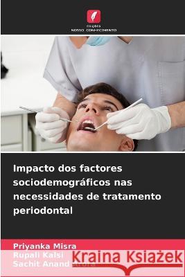 Impacto dos factores sociodemográficos nas necessidades de tratamento periodontal Priyanka Misra, Rupali Kalsi, Sachit Anand Arora 9786205261729