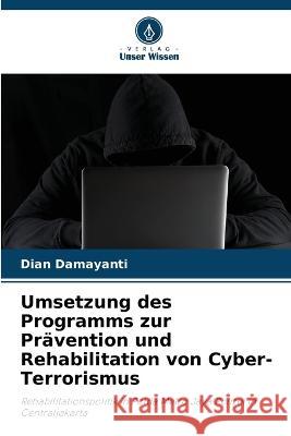 Umsetzung des Programms zur Prävention und Rehabilitation von Cyber-Terrorismus Dian Damayanti 9786205262214 Verlag Unser Wissen