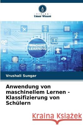 Anwendung von maschinellem Lernen - Klassifizierung von Schülern Vrushali Sungar 9786205262399 Verlag Unser Wissen