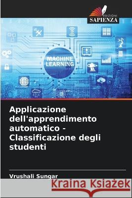 Applicazione dell'apprendimento automatico - Classificazione degli studenti Vrushali Sungar 9786205262429 Edizioni Sapienza