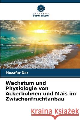 Wachstum und Physiologie von Ackerbohnen und Mais im Zwischenfruchtanbau Muzafar Dar 9786205263099