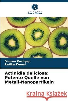 Actinidia deliciosa: Potente Quelle von Metall-Nanopartikeln Simran Kashyap Ratika Komal  9786205263396 Verlag Unser Wissen