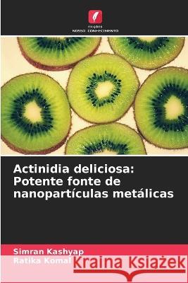 Actinidia deliciosa: Potente fonte de nanopartículas metálicas Kashyap, Simran 9786205263457 Edicoes Nosso Conhecimento