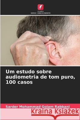 Um estudo sobre audiometria de tom puro, 100 casos Sarder Mohammad Golam Rabbani 9786205263860 Edicoes Nosso Conhecimento