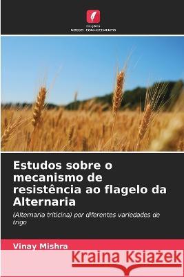 Estudos sobre o mecanismo de resistência ao flagelo da Alternaria Vinay Mishra 9786205264386