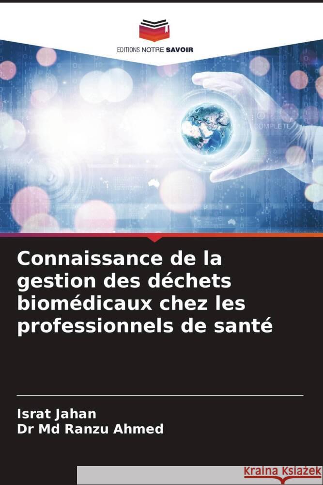 Connaissance de la gestion des déchets biomédicaux chez les professionnels de santé Jahan, Israt, Ahmed, Dr Md Ranzu 9786205264713