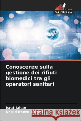 Conoscenze sulla gestione dei rifiuti biomedici tra gli operatori sanitari Israt Jahan Dr Ranzu Ahmed, MD  9786205264720