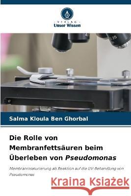 Die Rolle von Membranfettsäuren beim Überleben von Pseudomonas Salma Kloula Ben Ghorbal 9786205265147