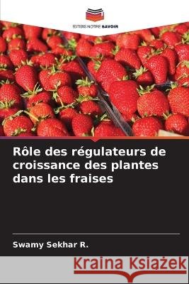 Rôle des régulateurs de croissance des plantes dans les fraises Sekhar R., Swamy 9786205265659