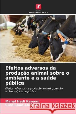 Efeitos adversos da produção animal sobre o ambiente e a saúde pública Manal Hadi Kanaan, Sura Saad Abdullah 9786205266816