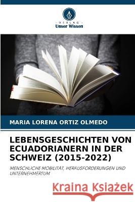 Lebensgeschichten Von Ecuadorianern in Der Schweiz (2015-2022) María Lorena Ortiz Olmedo 9786205266830