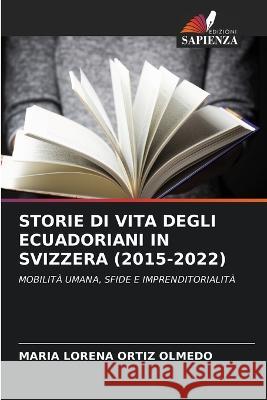 Storie Di Vita Degli Ecuadoriani in Svizzera (2015-2022) Mar?a Lorena Orti 9786205266854 Edizioni Sapienza