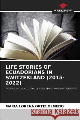 Life Stories of Ecuadorians in Switzerland (2015-2022) María Lorena Ortiz Olmedo 9786205266892