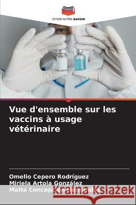 Vue d'ensemble sur les vaccins à usage vétérinaire Cepero Rodriguez, Omelio 9786205267042 Editions Notre Savoir