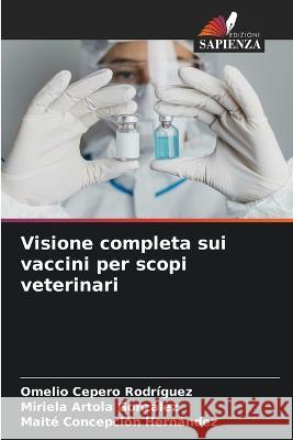 Visione completa sui vaccini per scopi veterinari Omelio Ceper Miriela Artol Maite Concepci? 9786205267059 Edizioni Sapienza