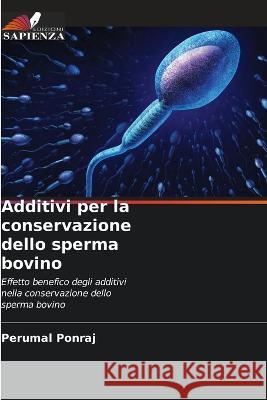 Additivi per la conservazione dello sperma bovino Perumal Ponraj 9786205267110 Edizioni Sapienza