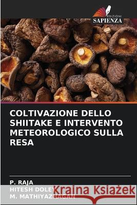 Coltivazione Dello Shiitake E Intervento Meteorologico Sulla Resa P. Raja Hitesh Doley M. Mathiyazhagan 9786205267295