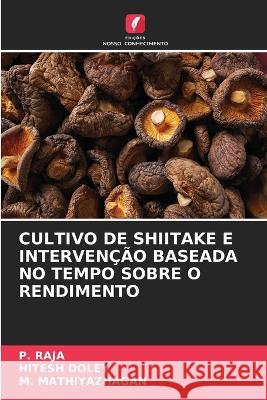 Cultivo de Shiitake E Intervenção Baseada No Tempo Sobre O Rendimento P Raja, Hitesh Doley, M Mathiyazhagan 9786205267301 Edicoes Nosso Conhecimento