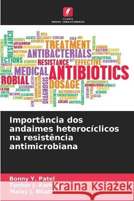 Importância dos andaimes heterocíclicos na resistência antimicrobiana Bonny Y Patel, Tushar J Karkar, Malay J Bhatt 9786205267899