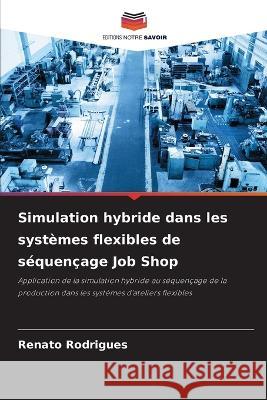 Simulation hybride dans les systèmes flexibles de séquençage Job Shop Renato Rodrigues 9786205268896 Editions Notre Savoir