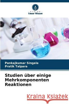 Studien über einige Mehrkomponenten Reaktionen Pankajkumar Singala, Pratik Talpara 9786205269770