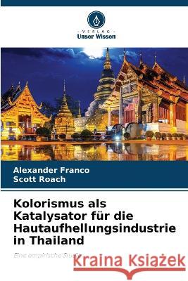 Kolorismus als Katalysator für die Hautaufhellungsindustrie in Thailand Alexander Franco, Scott Roach 9786205269824